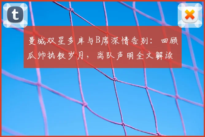 曼城双星多库与B席深情告别：回顾瓜帅执教岁月，离队声明全文解读