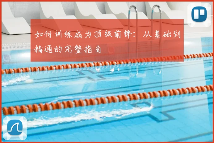如何训练成为顶级前锋:从基础到精通的完整指南