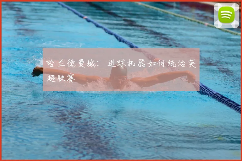 哈兰德曼城：进球机器如何统治英超联赛